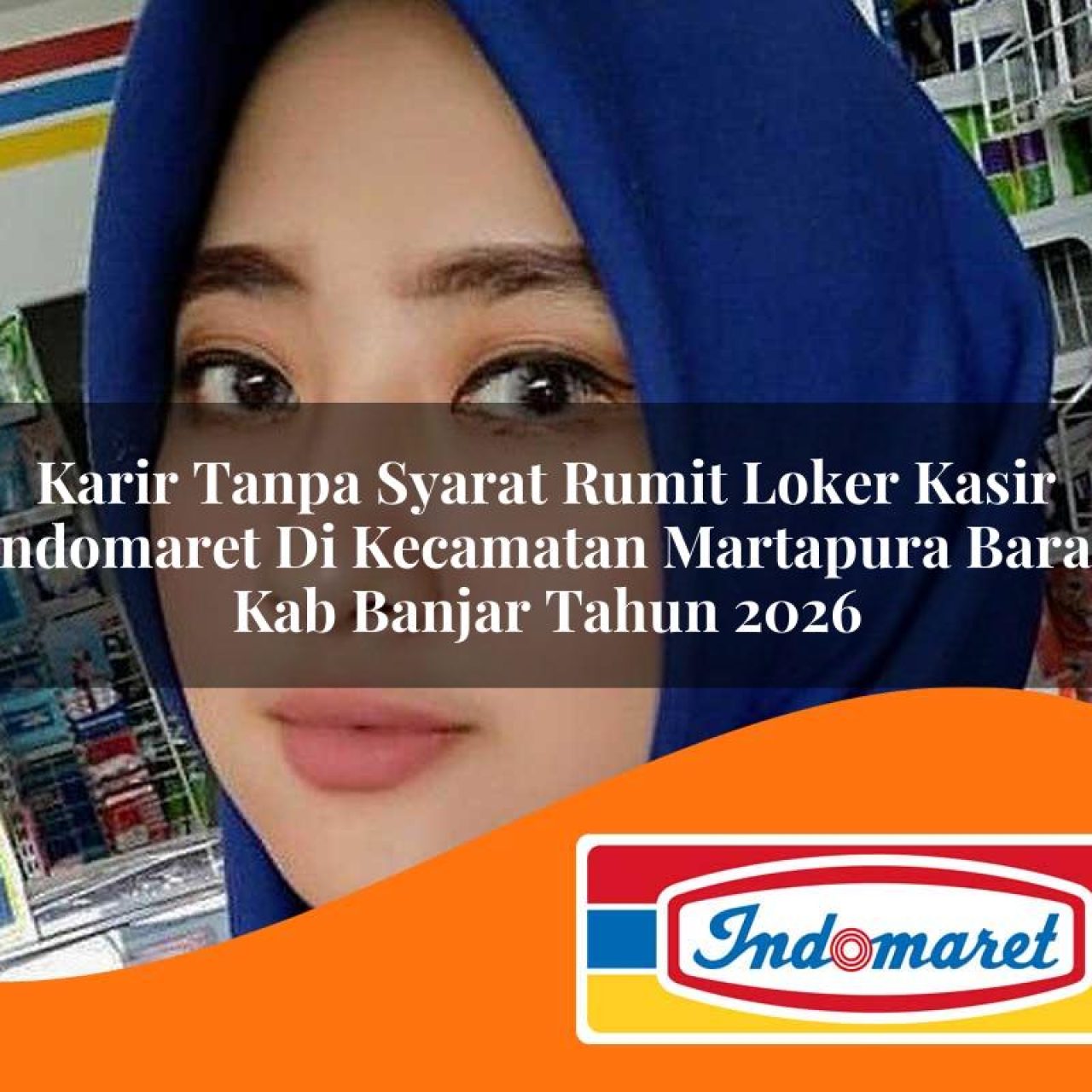 karir tanpa syarat rumit loker kasir indomaret di kecamatan martapura barat kab banjar tahun 2026 1763085681