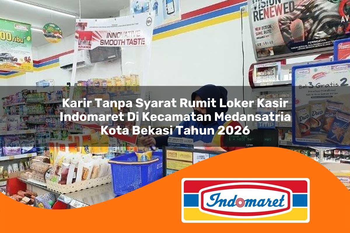 karir tanpa syarat rumit loker kasir indomaret di kecamatan medansatria kota bekasi tahun 2026 1763383164
