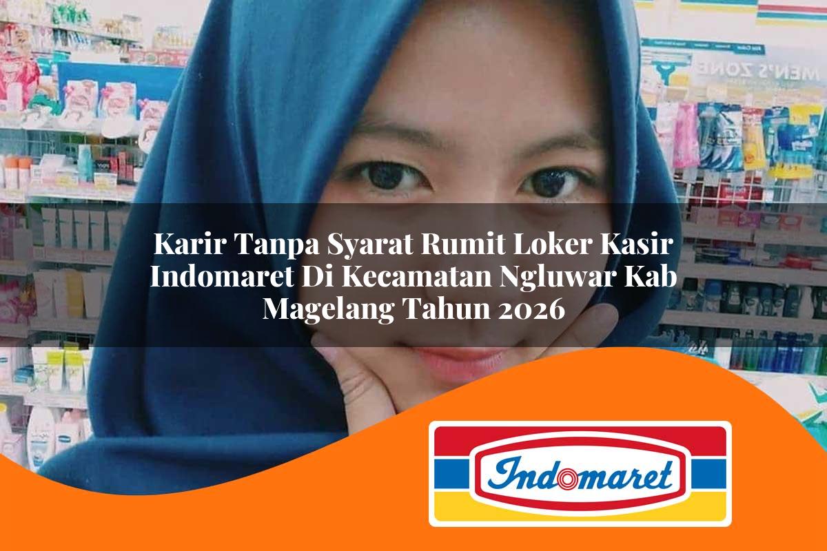 karir tanpa syarat rumit loker kasir indomaret di kecamatan ngluwar kab magelang tahun 2026 1763007380