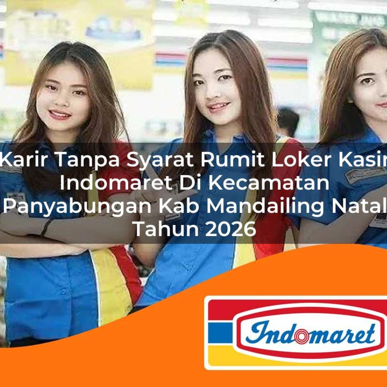 karir tanpa syarat rumit loker kasir indomaret di kecamatan panyabungan kab mandailing natal tahun 2026 1763230760