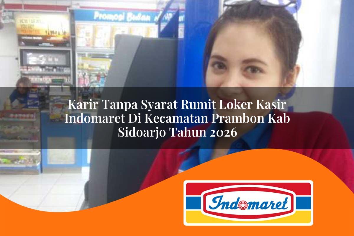 karir tanpa syarat rumit loker kasir indomaret di kecamatan prambon kab sidoarjo tahun 2026 1763104580