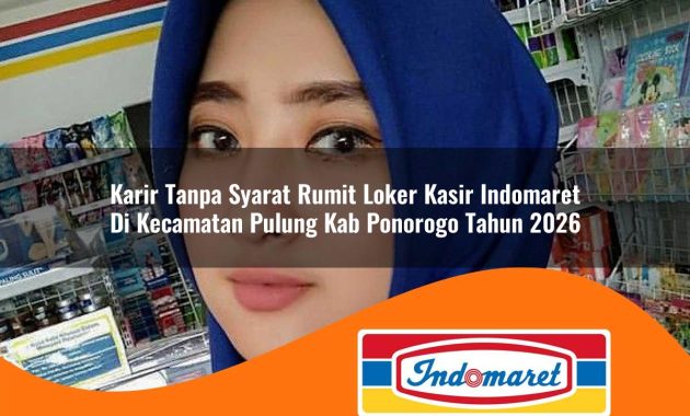 karir tanpa syarat rumit loker kasir indomaret di kecamatan pulung kab ponorogo tahun 2026 1763073138