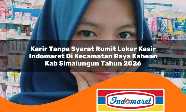 karir tanpa syarat rumit loker kasir indomaret di kecamatan raya kahean kab simalungun tahun 2026 1763055696