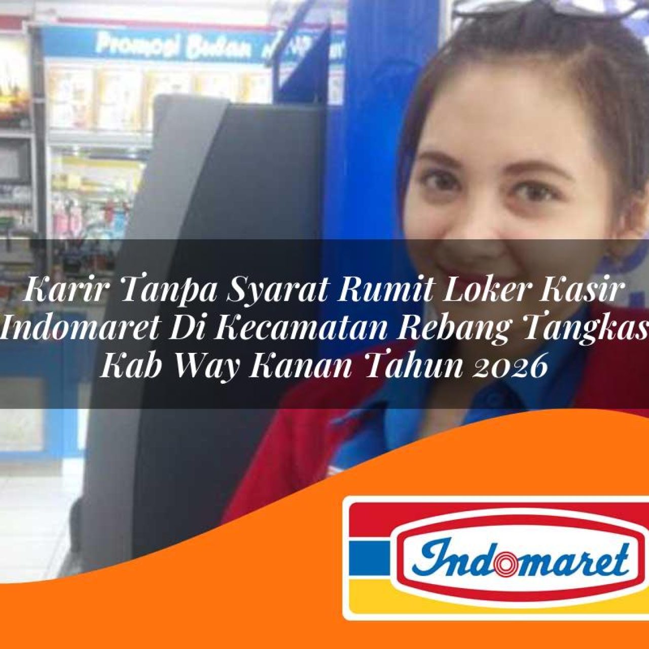 karir tanpa syarat rumit loker kasir indomaret di kecamatan rebang tangkas kab way kanan tahun 2026 1763421717