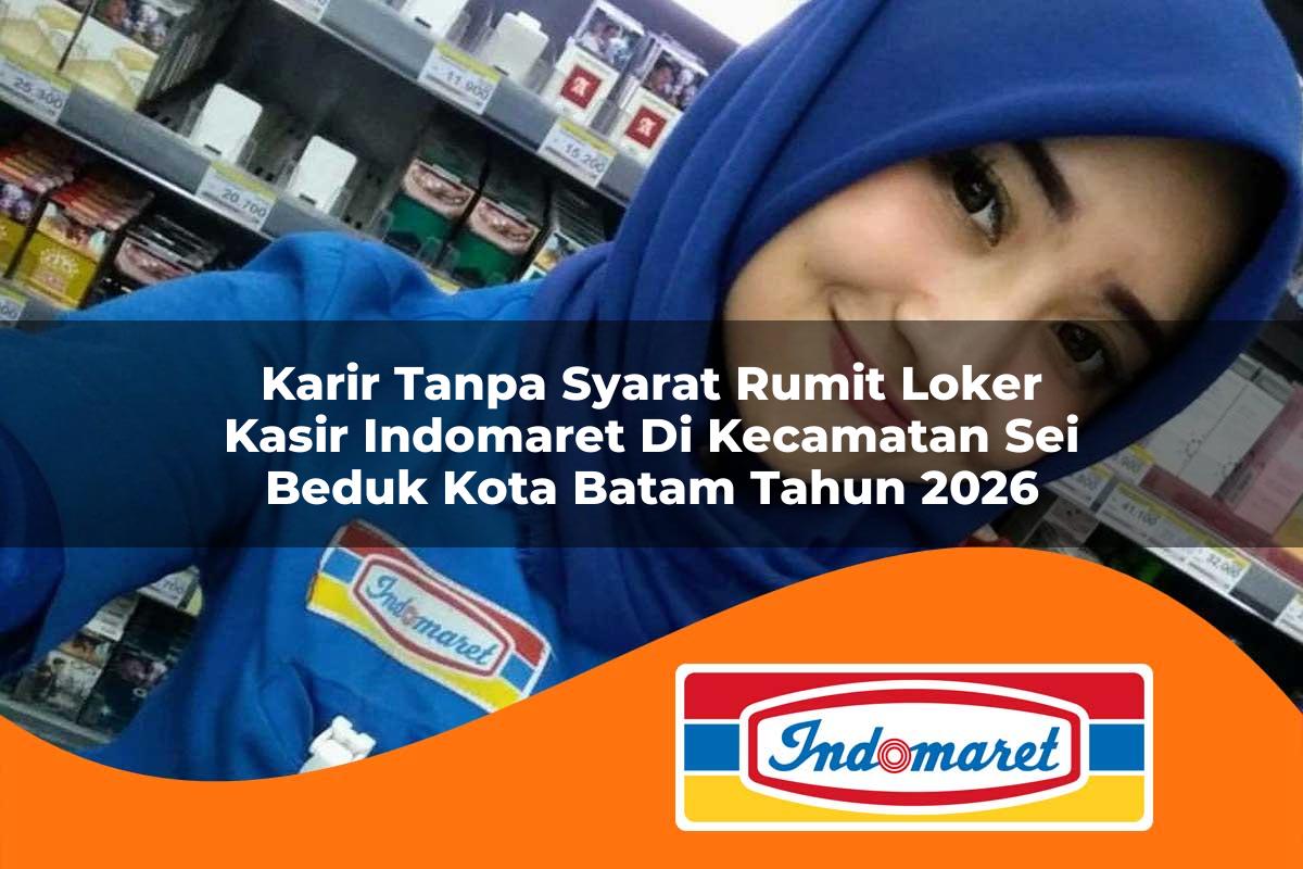 karir tanpa syarat rumit loker kasir indomaret di kecamatan sei beduk kota batam tahun 2026 1763382265