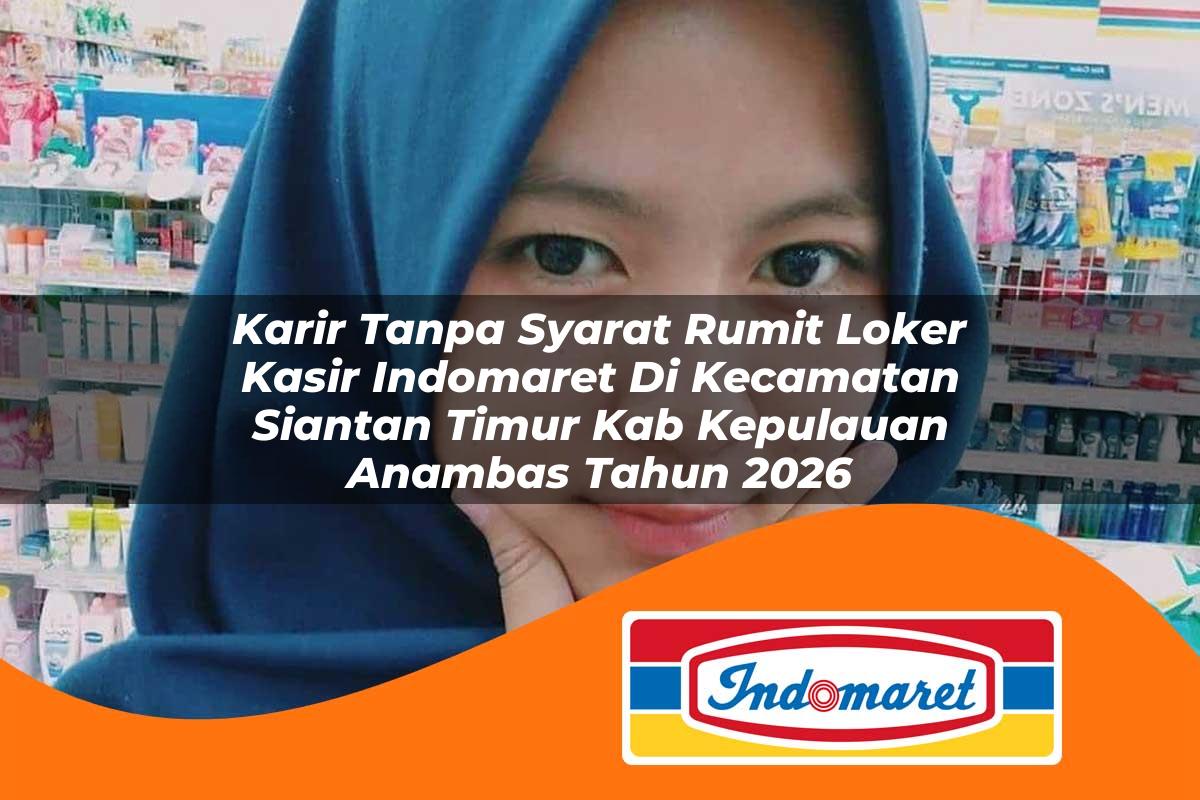 karir tanpa syarat rumit loker kasir indomaret di kecamatan siantan timur kab kepulauan anambas tahun 2026 1763124685