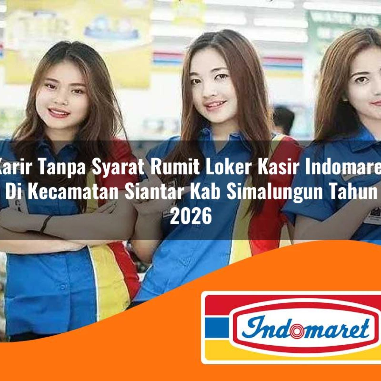 karir tanpa syarat rumit loker kasir indomaret di kecamatan siantar kab simalungun tahun 2026 1763220210