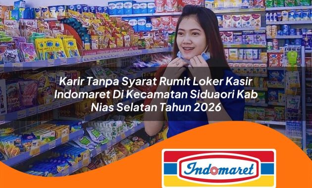 karir tanpa syarat rumit loker kasir indomaret di kecamatan siduaori kab nias selatan tahun 2026 1763049864