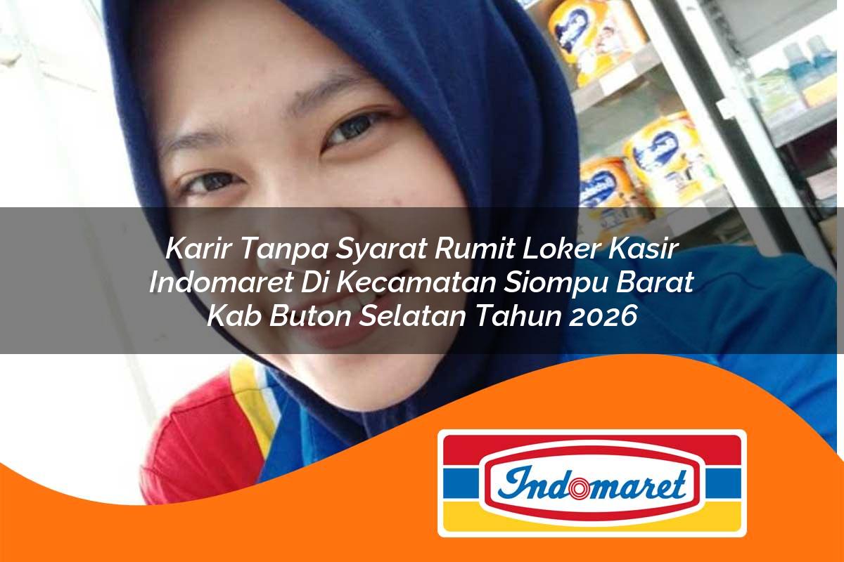 karir tanpa syarat rumit loker kasir indomaret di kecamatan siompu barat kab buton selatan tahun 2026 1763378366