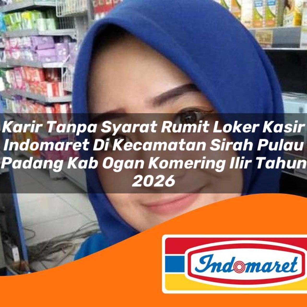 karir tanpa syarat rumit loker kasir indomaret di kecamatan sirah pulau padang kab ogan komering ilir tahun 2026 1763151877