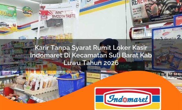 karir tanpa syarat rumit loker kasir indomaret di kecamatan suli barat kab luwu tahun 2026 1763069901