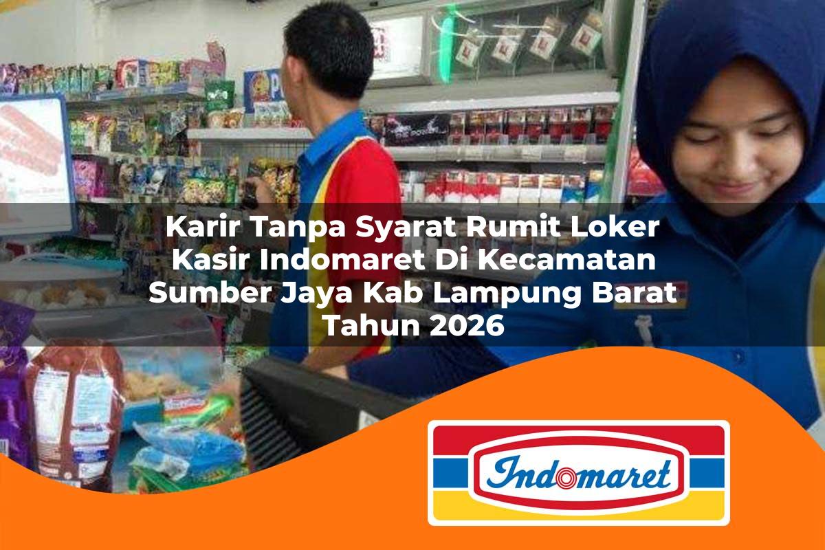 karir tanpa syarat rumit loker kasir indomaret di kecamatan sumber jaya kab lampung barat tahun 2026 1763172831