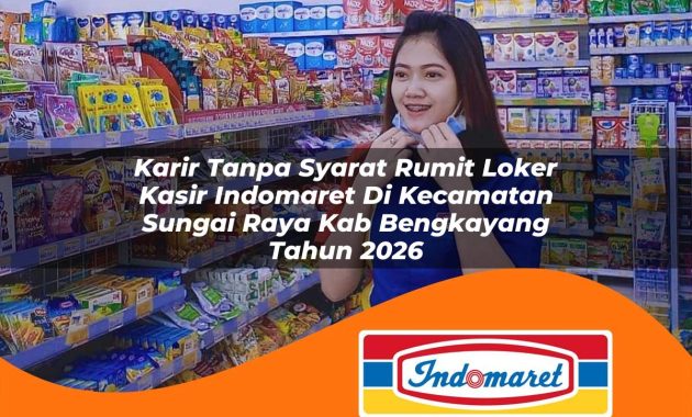 karir tanpa syarat rumit loker kasir indomaret di kecamatan sungai raya kab bengkayang tahun 2026 1763001215
