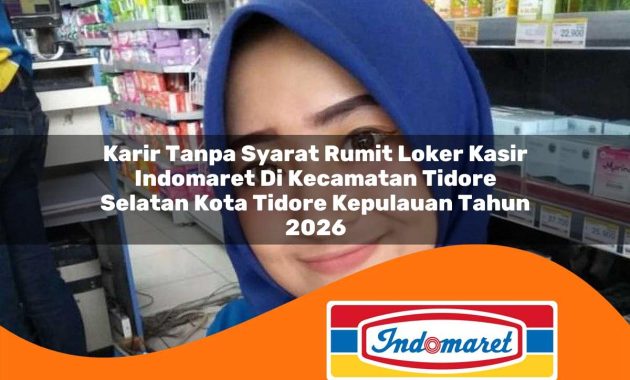 karir tanpa syarat rumit loker kasir indomaret di kecamatan tidore selatan kota tidore kepulauan tahun 2026 1763044282