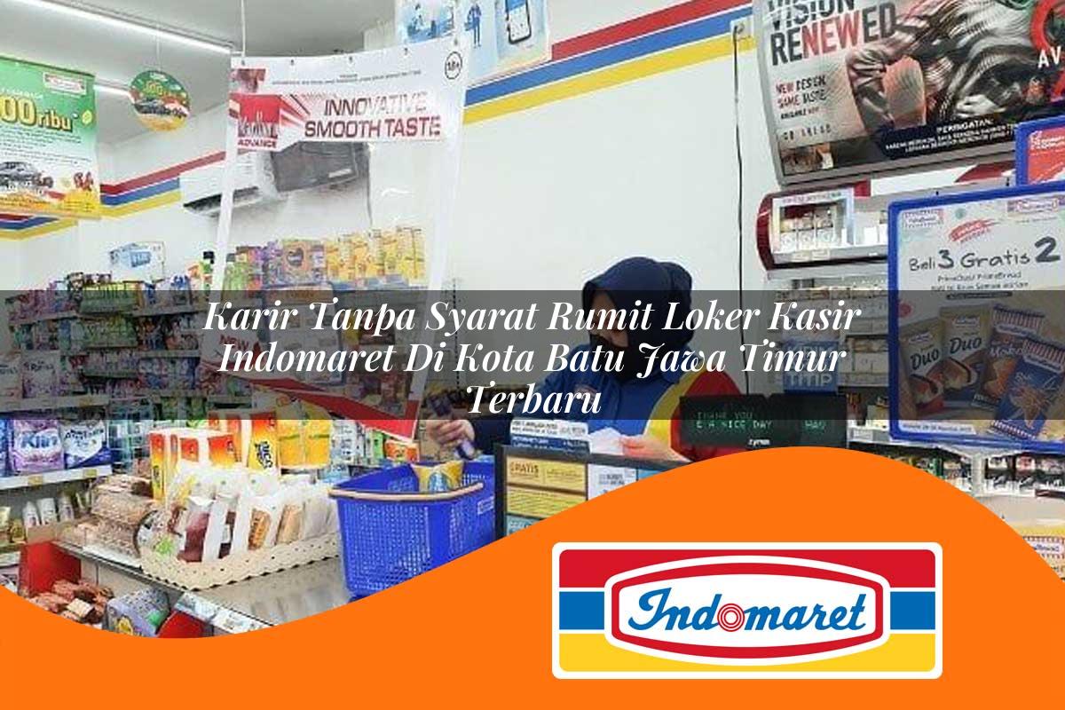 karir tanpa syarat rumit loker kasir indomaret di kota batu jawa timur terbaru 1762990825