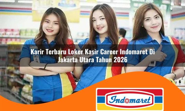 karir terbaru loker kasir career indomaret di jakarta utara tahun 2026 1762964747