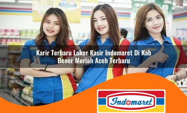 karir terbaru loker kasir indomaret di kab bener meriah aceh terbaru 1762995248
