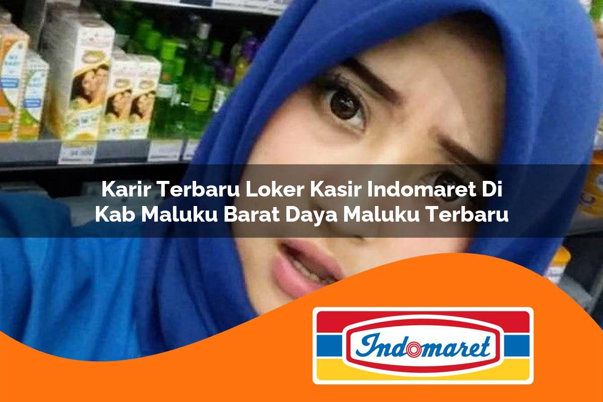 karir terbaru loker kasir indomaret di kab maluku barat daya maluku terbaru 1762989626