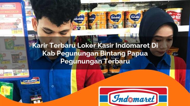 karir terbaru loker kasir indomaret di kab pegunungan bintang papua pegunungan terbaru 1762994586