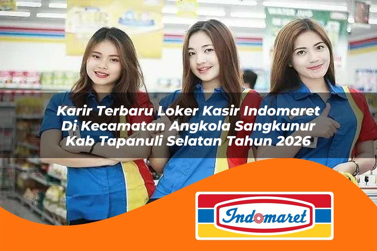 karir terbaru loker kasir indomaret di kecamatan angkola sangkunur kab tapanuli selatan tahun 2026 1763325861