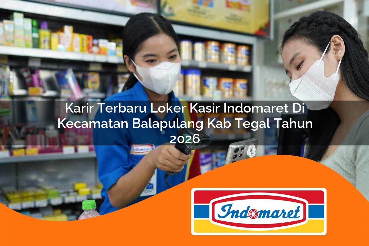 karir terbaru loker kasir indomaret di kecamatan balapulang kab tegal tahun 2026 1763382098