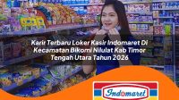 karir terbaru loker kasir indomaret di kecamatan bikomi nilulat kab timor tengah utara tahun 2026 1763381013