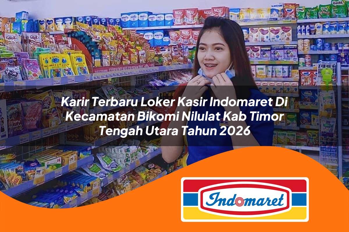 karir terbaru loker kasir indomaret di kecamatan bikomi nilulat kab timor tengah utara tahun 2026 1763381013