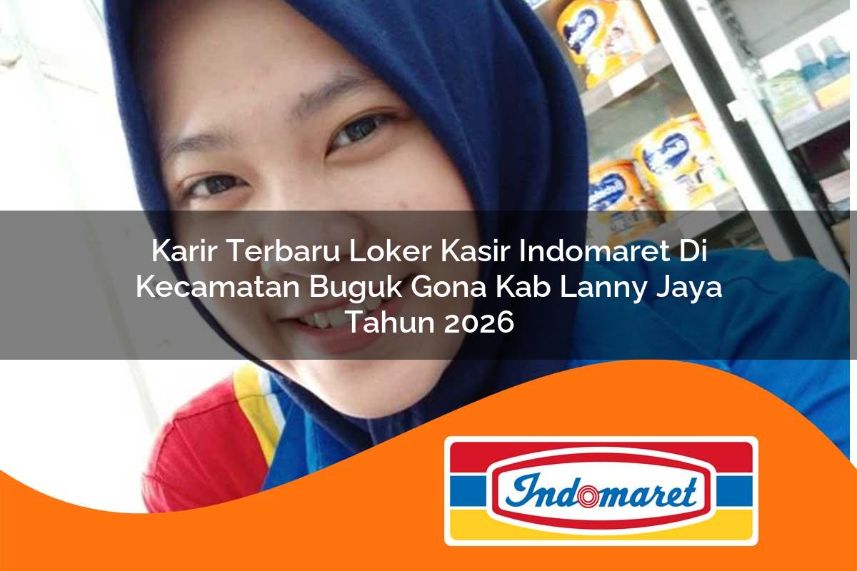 karir terbaru loker kasir indomaret di kecamatan buguk gona kab lanny jaya tahun 2026 1763178397