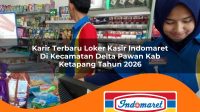 karir terbaru loker kasir indomaret di kecamatan delta pawan kab ketapang tahun 2026 1763254350