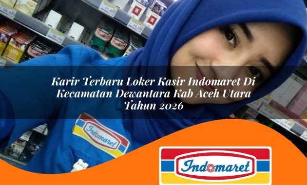 karir terbaru loker kasir indomaret di kecamatan dewantara kab aceh utara tahun 2026 1763023345