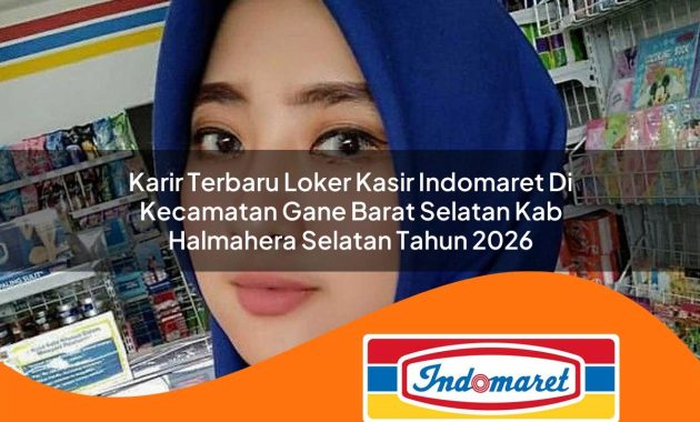 karir terbaru loker kasir indomaret di kecamatan gane barat selatan kab halmahera selatan tahun 2026 1763076020