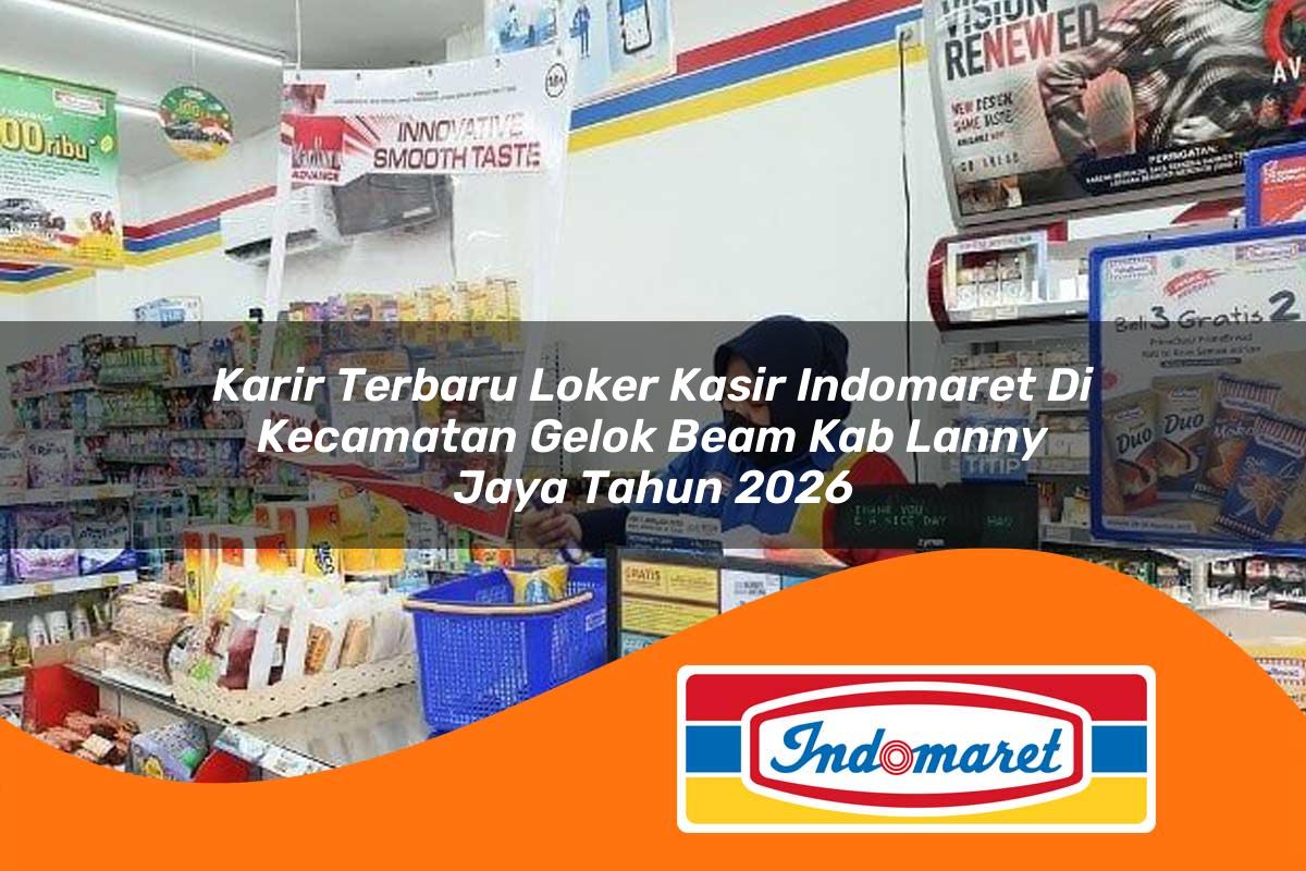 karir terbaru loker kasir indomaret di kecamatan gelok beam kab lanny jaya tahun 2026 1763249914
