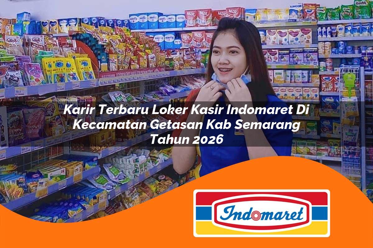 karir terbaru loker kasir indomaret di kecamatan getasan kab semarang tahun 2026 1763346273