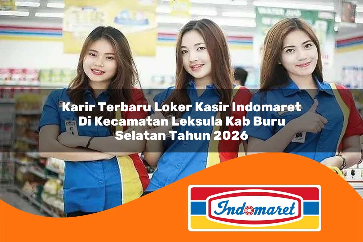 karir terbaru loker kasir indomaret di kecamatan leksula kab buru selatan tahun 2026 1763413066