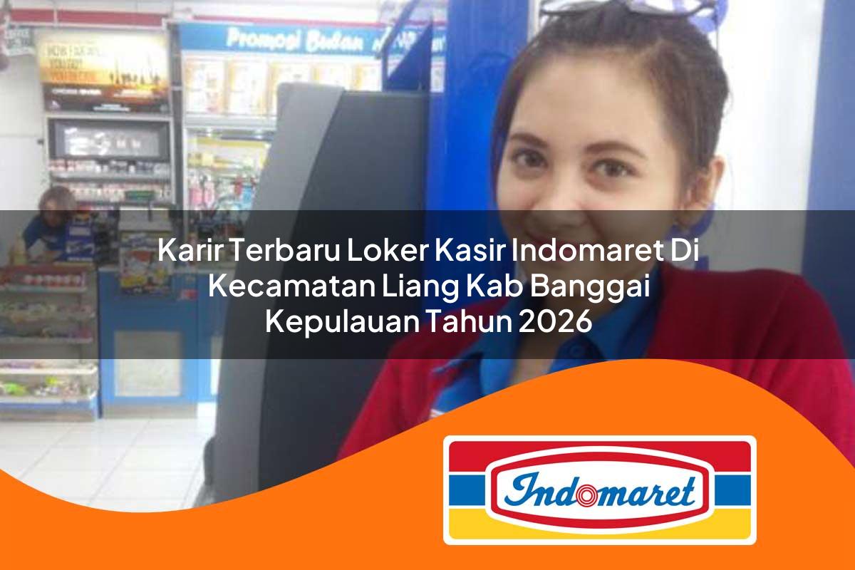 karir terbaru loker kasir indomaret di kecamatan liang kab banggai kepulauan tahun 2026 1763007762