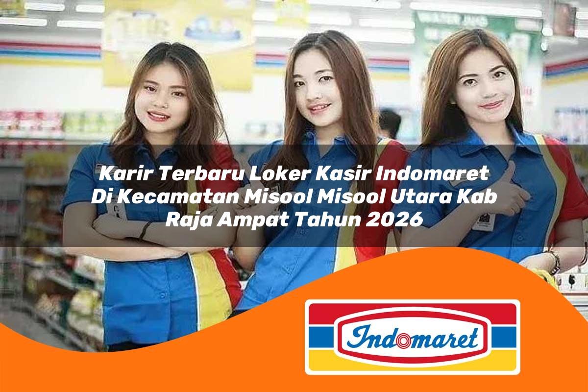 karir terbaru loker kasir indomaret di kecamatan misool misool utara kab raja ampat tahun 2026 1763250029