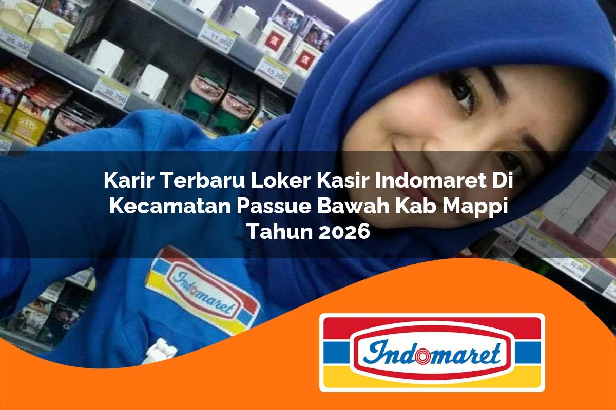 karir terbaru loker kasir indomaret di kecamatan passue bawah kab mappi tahun 2026 1763397334
