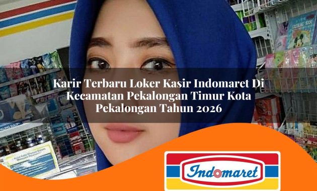 karir terbaru loker kasir indomaret di kecamatan pekalongan timur kota pekalongan tahun 2026 1763016468