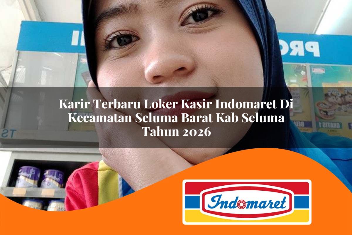 karir terbaru loker kasir indomaret di kecamatan seluma barat kab seluma tahun 2026 1763410234
