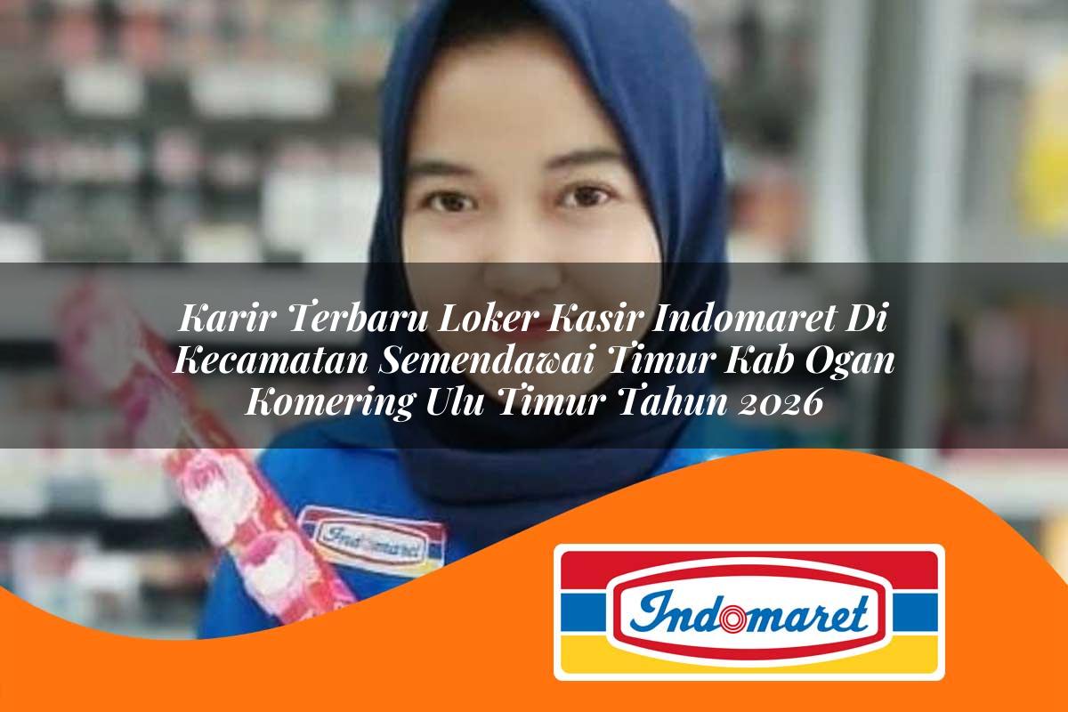 karir terbaru loker kasir indomaret di kecamatan semendawai timur kab ogan komering ulu timur tahun 2026 1763397279