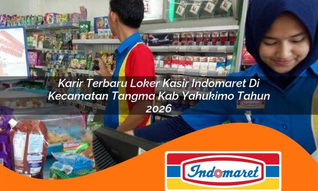 karir terbaru loker kasir indomaret di kecamatan tangma kab yahukimo tahun 2026 1762990333