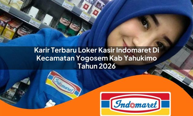 karir terbaru loker kasir indomaret di kecamatan yogosem kab yahukimo tahun 2026 1763016865