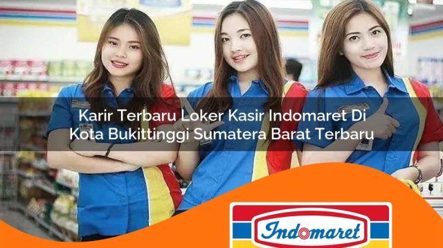 karir terbaru loker kasir indomaret di kota bukittinggi sumatera barat terbaru 1762979618