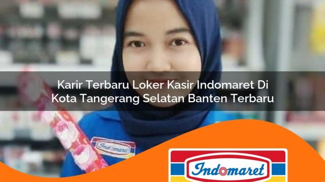 karir terbaru loker kasir indomaret di kota tangerang selatan banten terbaru 1762992137