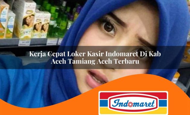 kerja cepat loker kasir indomaret di kab aceh tamiang aceh terbaru 1762970024