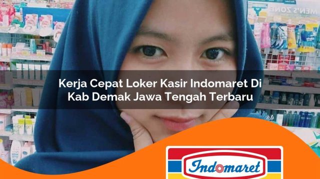 kerja cepat loker kasir indomaret di kab demak jawa tengah terbaru 1762979736