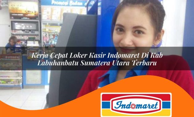 kerja cepat loker kasir indomaret di kab labuhanbatu sumatera utara terbaru 1762966094