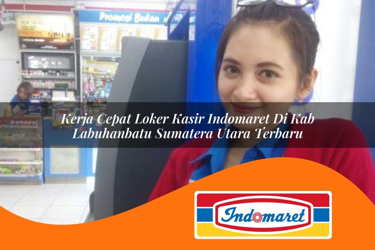 kerja cepat loker kasir indomaret di kab labuhanbatu sumatera utara terbaru 1762966094