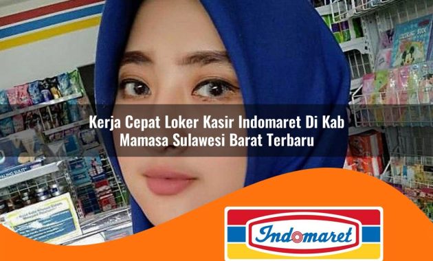 kerja cepat loker kasir indomaret di kab mamasa sulawesi barat terbaru 1762966335