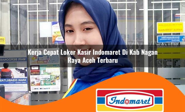 kerja cepat loker kasir indomaret di kab nagan raya aceh terbaru 1762972449